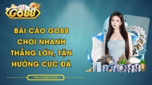 Bài Cào GO88 - Chơi Nhanh Thắng Lớn, Tận Hưởng Cực Đã