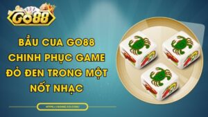 Bầu Cua GO88 - Chinh Phục Game Đỏ Đen Trong Một Nốt Nhạc