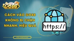 Cách Vào GO88 Không Bị Chặn Nhanh, Hiệu Quả