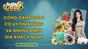 Cổng Game GO88 Có Uy Tín Không Và Những Đánh Giá Khách Quan