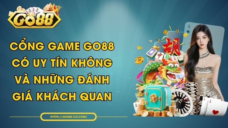 Cổng Game GO88 Có Uy Tín Không Và Những Đánh Giá Khách Quan
