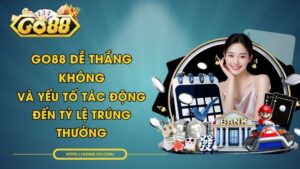 GO88 Dễ Thắng Không Và Yếu Tố Tác Động Đến Tỷ Lệ Trúng Thưởng