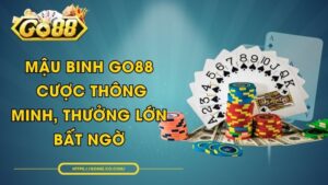 Mậu Binh GO88 - Cược Thông Minh, Thưởng Lớn Bất Ngờ