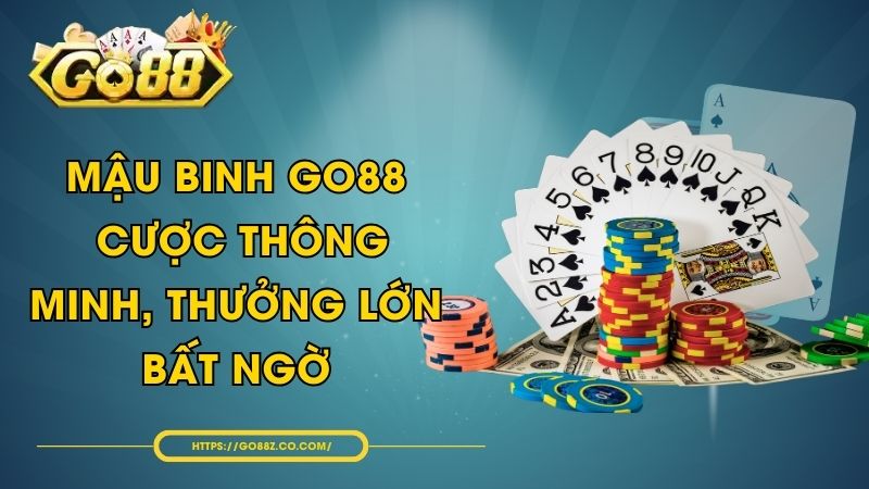 Mậu Binh GO88 - Cược Thông Minh, Thưởng Lớn Bất Ngờ