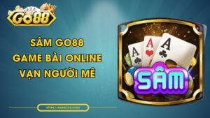 Sâm GO88 - Game Bài Online Vạn Người Mê