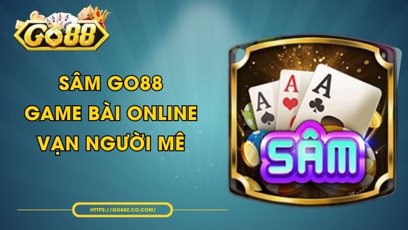 Sâm GO88 - Game Bài Online Vạn Người Mê