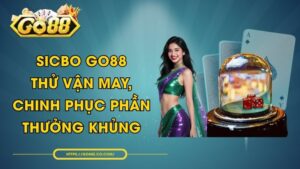 Sicbo GO88 - Thử Vận May, Chinh Phục Phần Thưởng Khủng