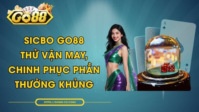 Sicbo GO88 - Thử Vận May, Chinh Phục Phần Thưởng Khủng