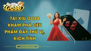 Tài Xỉu GO88 - Khám Phá Siêu Phẩm Đầy Thú Vị, Kịch Tính
