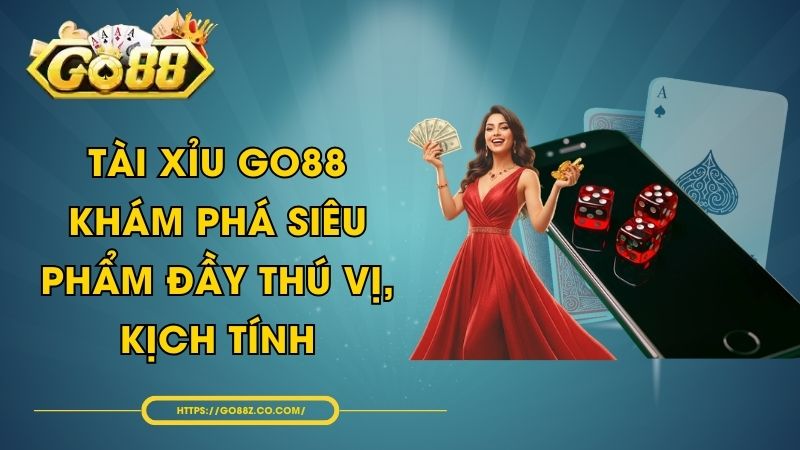 Tài Xỉu GO88 - Khám Phá Siêu Phẩm Đầy Thú Vị, Kịch Tính