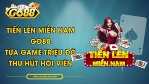 Tiến Lên Miền Nam GO88 - Tựa Game Triệu Đô Thu Hút Hội Viên